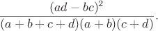 $$\frac{(ad-bc)^2}{(a+b+c+d)(a+b)(c+d)}.$$