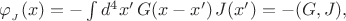 $\varphi_{_J}(x)=-\int d^4x' \, G(x-x')\, J(x') = -(G,J),$