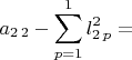 ${\displaystyle a_{2\,2}-\sum_{p=1}^{1}l^2_{2\,p}=}$