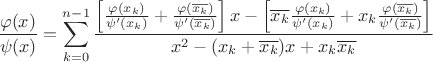 $$\frac{\varphi(x)}{\psi(x)} = \sum\limits_{k = 0}^{n-1} \frac{\left[\frac{\varphi(x_k)}{\psi'(x_k)} + \frac{\varphi(\overline{x_k})}{\psi'(\overline{x_k})} \right] x - \left[\overline{x_k} \frac{\varphi(x_k)}{\psi'(x_k)} + x_k \frac{\varphi(\overline{x_k})}{\psi'(\overline{x_k})} \right]}{x^2 - (x_k + \overline{x_k})x + x_k \overline{x_k}}$$