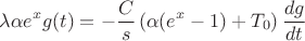 $$ \lambda \alpha e^x g(t) = - \frac{C}{s} \left( \alpha(e^x-1) +T_0 \right) \frac{dg}{dt}  $$