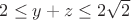 $2 \le y+z \le 2\sqrt{2}$