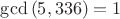 $\gcd{(5,336)}=1$