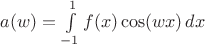 $a(w)=\int\limits_{-1}^{1}f(x)\cos(wx)\,dx$