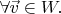 $\forall \vec v \in W.$