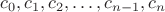 $c_0,c_1,c_2,\ldots,c_{n-1},c_n$ $c_0,c_1,c_2,\ldots,c_{n-1},c_n$