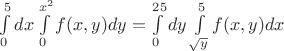 $\int\limits_0^5dx\int\limits_0^{x^2}f(x,y)dy=\int\limits_0^{25}dy\int\limits_{\sqrt{y}}^{5}f(x,y)dx$