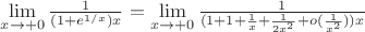 $\lim\limits_{x\to +0}^{}\frac{1}{(1+e^{1/x})x}= \lim\limits_{x\to +0} \frac{1}{(1+1+\frac{1}{x} + \frac{1}{2x^2}+o(\frac{1}{x^2}))x} $