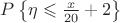 $P \left\lbrace\eta \leqslant \frac{x}{20}+2\right\rbrace$