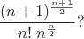 $$
\frac{(n+1)^{\frac{n+1}{2}}}{n!\,\,n^{\frac{n}{2}}}?
$$