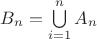 $B_n=\bigcup\limits_{i=1}^{n}A_n$