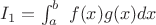$I_1=\int_a^b \ f(x)g(x)dx$