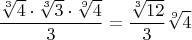 $$\frac{\sqrt[3]{4} \cdot \sqrt[3]{3} \cdot \sqrt[9]{4}}{3} = \frac{\sqrt[3]{12}}{3} \sqrt[9]{4}$$