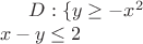 $D: \{y\ge -x^2\\ x-y\le 2}$
