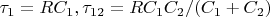 $\tau_1=RC_1, \tau_{12}=RC_1C_2/(C_1+C_2)$
