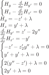 $\\
\begin{cases}
H_y-\frac {d}{dx} H_{y'}=0\\
H_z-\frac {d}{dx} H_{z'}=0\\
\end{cases}\\
H_y=-z'+\lambda \\
H_z=y'+\lambda \\
\frac {d}{dx} H_{y'}=z'-2y''\\
\frac {d}{dx} H_{z'}=-y'\\
\begin{cases}
-z'-z'_2y''+\lambda=0\\
y'+y'+\lambda=0\\
\end{cases}\\
\begin{cases}
2(y''-z')+\lambda=0\\
2y'+\lambda=0\\
\end{cases}\\
$