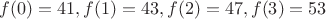 $f(0)=41,f(1)=43,f(2)=47,f(3)=53$