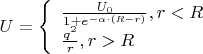 $\[U = \left\{ \begin{array}{l}
\frac{{{U_0}}}{{1 + {e^{ - \alpha  \cdot (R - r)}}}},r < R\\
\frac{{{q^2}}}{r},r > R
\end{array} \right.\]$