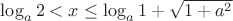 $\log_{a}{2}<x\leq{\log_{a}{1+\sqrt{1+a^2}}}$