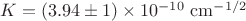 $K=(3.94\pm 1)\times 10^{-10} \ \rm{cm}^{-1/2}$