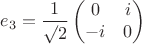 $$e_3 = \frac {1}{\surd{2}} \begin{pmatrix} 0 & i \\ -i & 0 \end{pmatrix}$$