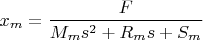 $$x_m = \frac{F}{M_m s^2+R_m s+S_m}$$