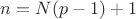 $n = N(p-1)+1$