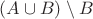 $(A \cup B) \setminus B$
