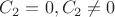 $C_2=0,C_2 \not =0$