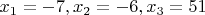 $x_1=-7,x_2=-6,x_3=51$