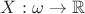 $X: \omega \to \mathbb{R}$