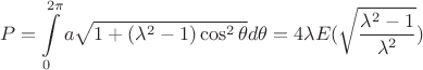 $$ P=\int\limits_{0}^{2\pi}a\sqrt{1+(\lambda^2-1)\cos^2\theta}d\theta = 4\lambda E(\sqrt{\frac{\lambda^2-1}{\lambda^2}}) $$