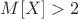 $M[X]>2 $