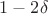 $1 - 2\delta$