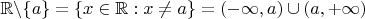 $\mathbb{R}\backslash\{a\}=\{x\in\mathbb{R} : x\ne a\} = (-\infty,a)\cup (a,+\infty)$