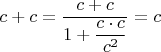 $c+c=\dfrac{c+c}{1+\dfrac{c \cdot c}{c^2}}=c$