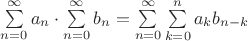 $\sum\limits_{n=0}^\infty a_n \cdot \sum\limits_{n=0}^\infty b_n=\sum\limits_{n=0}^\infty \sum\limits_{k=0}^n a_kb_{n-k}$