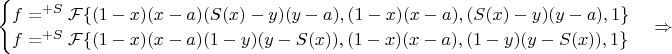 $\begin{cases}
f=^{+S}\mathcal{F}\{(1-x)(x-a)(S(x)-y)(y-a),(1-x)(x-a),(S(x)-y)(y-a),1\}\\
f=^{+S}\mathcal{F}\{(1-x)(x-a)(1-y)(y-S(x)),(1-x)(x-a),(1-y)(y-S(x)),1\}
\end{cases} \Rightarrow $