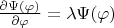 $\frac{\partial\Psi(\varphi)}{\partial\varphi}=\lambda \Psi(\varphi)$