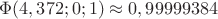 $\Phi(4,372;0;1)\approx 0,99999384
$