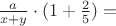$\frac {a}{x+y}\cdot (1+ \frac {2}{5}) =$