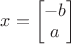$x=
\begin{bmatrix}
-b\\
a 
\end{bmatrix}$