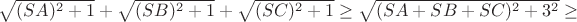 $\sqrt{(SA)^2+1}+\sqrt{(SB)^2+1}+\sqrt{(SC)^2+1}\geq \sqrt{(SA+SB+SC)^2+3^2}\geq$