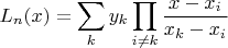 $$L_n(x)=\sum\limits_{k} y_k\prod\limits_{i\neq k}\frac{x-x_i}{x_k-x_i}$$