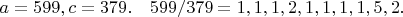 $a=599,c=379.\ \ \ 599/379=1,1,1,2,1,1,1,1,5,2.$