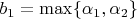 $b_1=\max\{\alpha_1,\alpha_2\}$