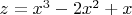 $z=x^3 -2x^2 +x$