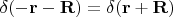 $\delta(-\mathbf r-\mathbf R)=\delta(\mathbf r+\mathbf R)$