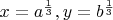$x = a^{\frac 13}, y = b^{\frac13}$