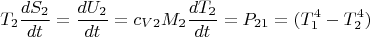 $$T_2\frac{dS_2}{dt}=\frac{dU_2}{dt}=c_{V2}M_2\frac{dT_2}{dt}=P_{21}=(T_1^4-T_2^4)$$